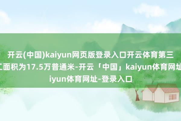 开云(中国)kaiyun网页版登录入口开云体育第三季度新开工面积为17.5万普通米-开云「中国」kaiyun体育网址-登录入口