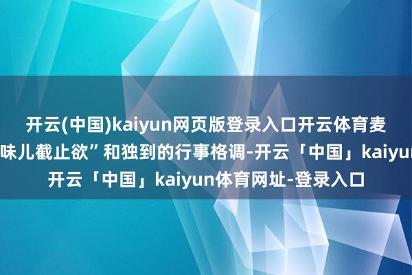 开云(中国)kaiyun网页版登录入口开云体育麦琳展现出强横的“妈味儿截止欲”和独到的行事格调-开云「中国」kaiyun体育网址-登录入口