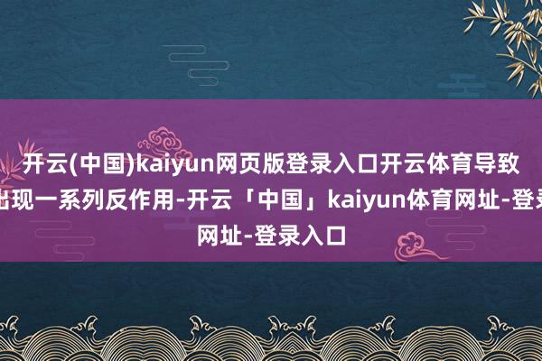 开云(中国)kaiyun网页版登录入口开云体育导致患者出现一系列反作用-开云「中国」kaiyun体育网址-登录入口