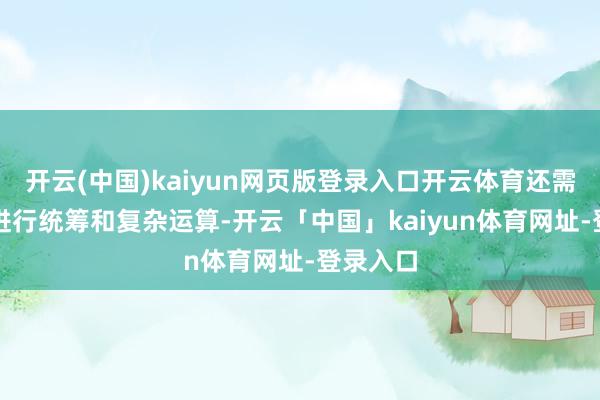 开云(中国)kaiyun网页版登录入口开云体育还需要CPU进行统筹和复杂运算-开云「中国」kaiyun体育网址-登录入口
