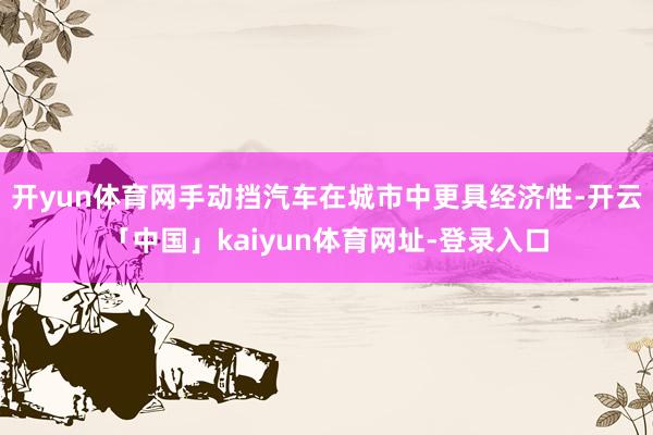 开yun体育网手动挡汽车在城市中更具经济性-开云「中国」kaiyun体育网址-登录入口