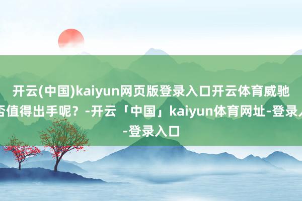开云(中国)kaiyun网页版登录入口开云体育威驰是否值得出手呢?-开云「中国」kaiyun体育网址-登录入口