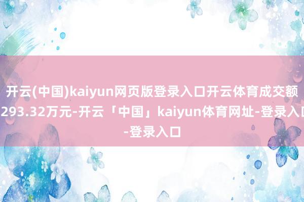 开云(中国)kaiyun网页版登录入口开云体育成交额5293.32万元-开云「中国」kaiyun体育网址-登录入口