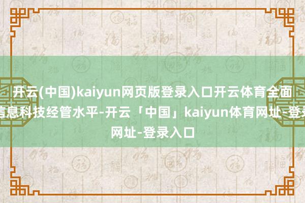 开云(中国)kaiyun网页版登录入口开云体育全面素养信息科技经管水平-开云「中国」kaiyun体育网址-登录入口