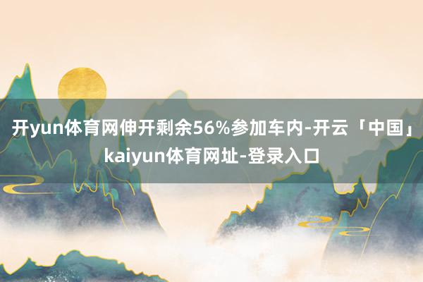 开yun体育网伸开剩余56%参加车内-开云「中国」kaiyun体育网址-登录入口
